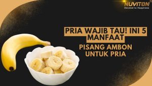 Pria Wajib Tau! Ini 5 Manfaat Pisang Ambon Untuk Pria